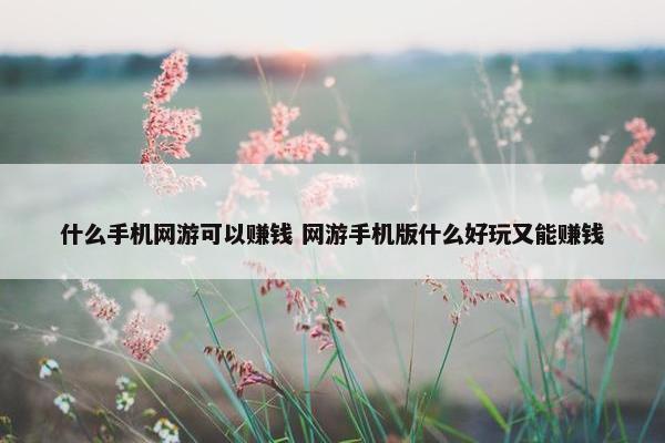 什么手机网游可以赚钱 网游手机版什么好玩又能赚钱