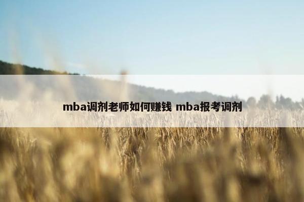 mba调剂老师如何赚钱 mba报考调剂