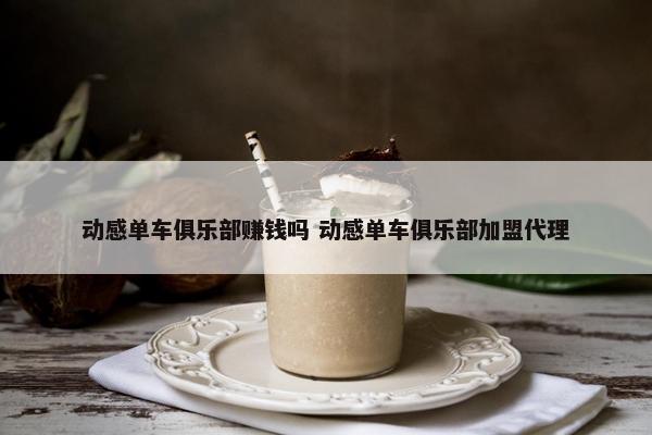 动感单车俱乐部赚钱吗 动感单车俱乐部加盟代理