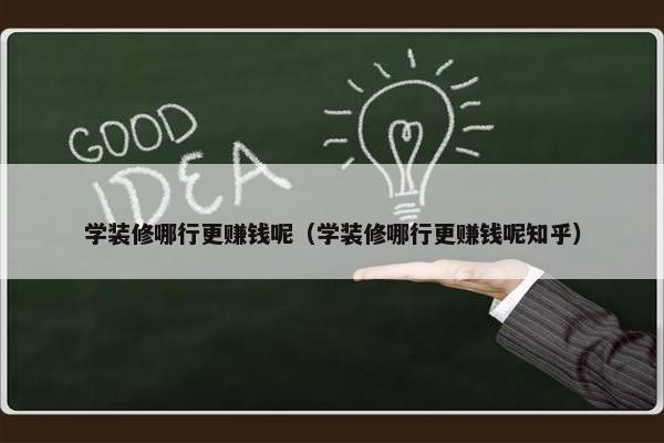 学装修哪行更赚钱呢（学装修哪行更赚钱呢知乎）