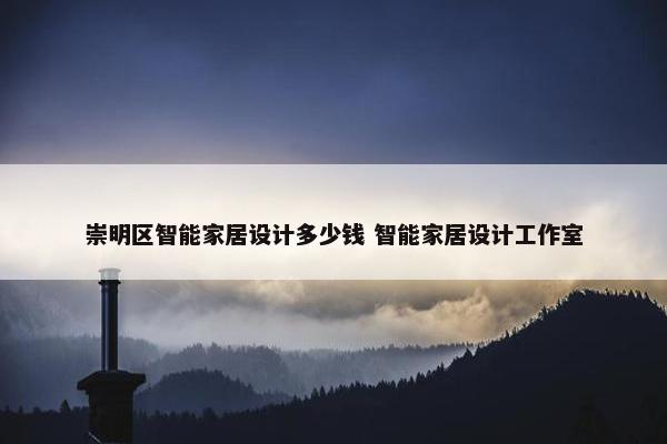 崇明区智能家居设计多少钱 智能家居设计工作室