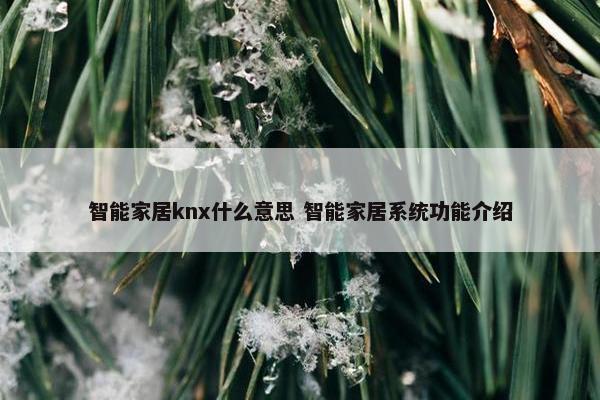 智能家居knx什么意思 智能家居系统功能介绍