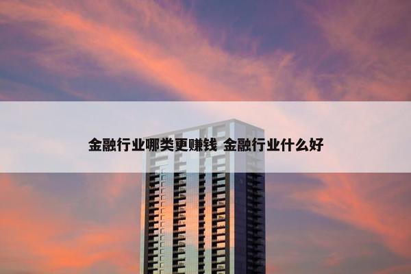 金融行业哪类更赚钱 金融行业什么好