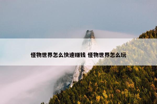 怪物世界怎么快速赚钱 怪物世界怎么玩