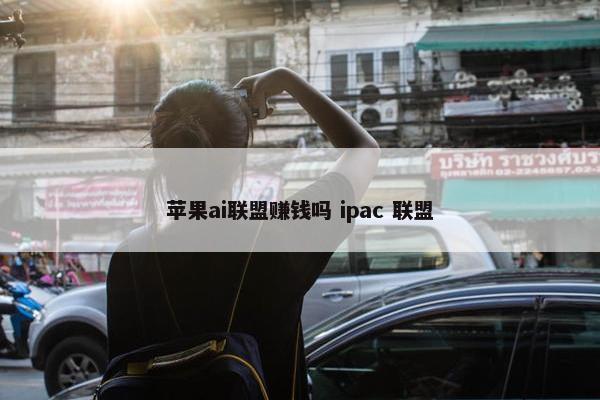 苹果ai联盟赚钱吗 ipac 联盟