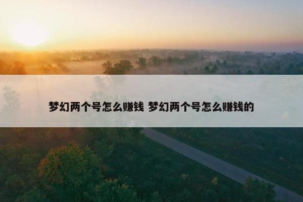 梦幻两个号怎么赚钱 梦幻两个号怎么赚钱的