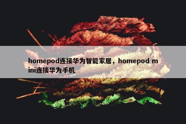 homepod连接华为智能家居，homepod mini连接华为手机