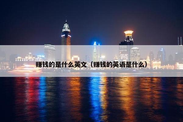 赚钱的是什么英文（赚钱的英语是什么）