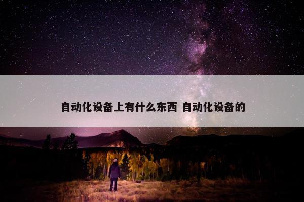 自动化设备上有什么东西 自动化设备的