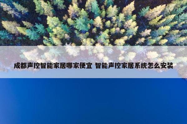 成都声控智能家居哪家便宜 智能声控家居系统怎么安装