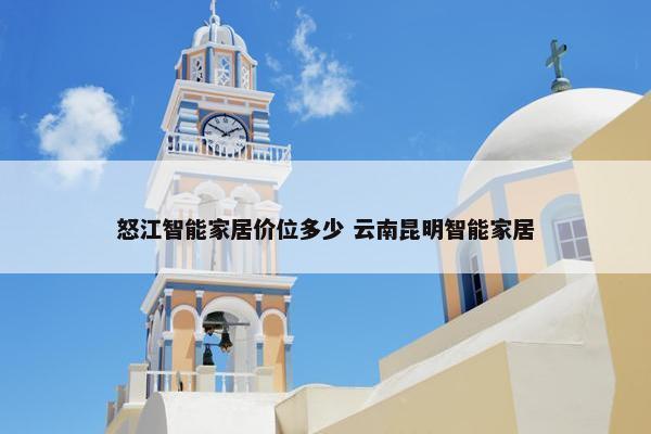 怒江智能家居价位多少 云南昆明智能家居