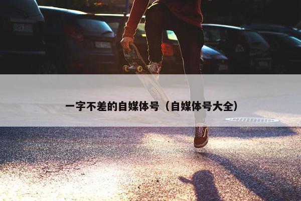 一字不差的自媒体号（自媒体号大全）