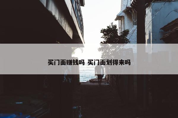 买门面赚钱吗 买门面划得来吗