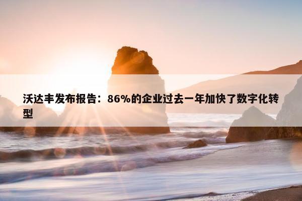 沃达丰发布报告：86%的企业过去一年加快了数字化转型