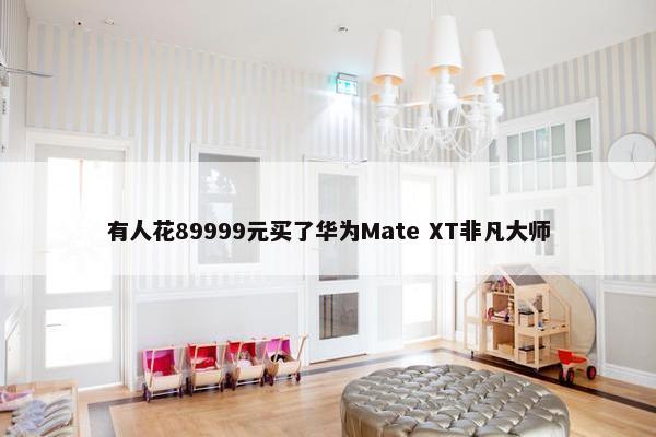 有人花89999元买了华为Mate XT非凡大师