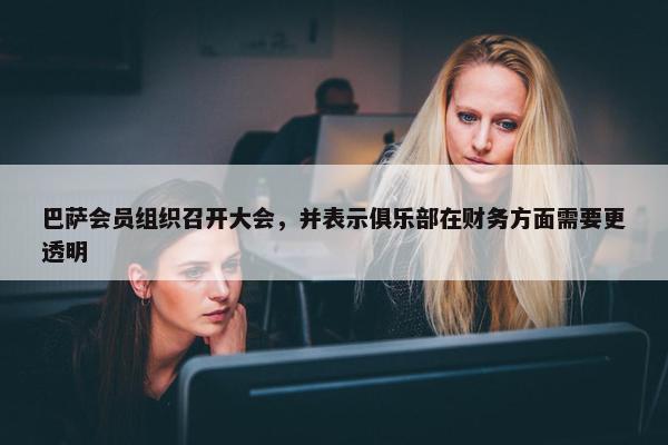 巴萨会员组织召开大会，并表示俱乐部在财务方面需要更透明