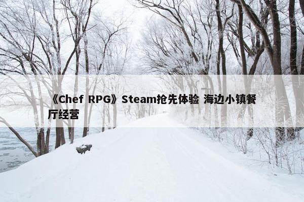 《Chef RPG》Steam抢先体验 海边小镇餐厅经营