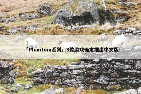 「Phantom系列」3款游戏确定推出中文版！