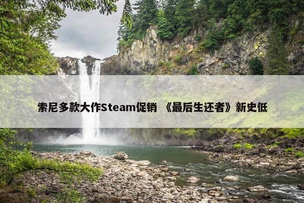 索尼多款大作Steam促销 《最后生还者》新史低