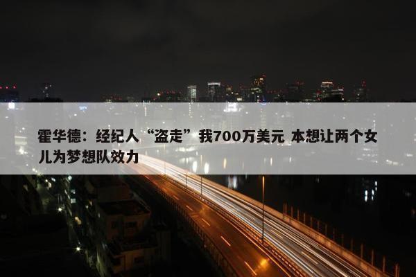 霍华德：经纪人“盗走”我700万美元 本想让两个女儿为梦想队效力