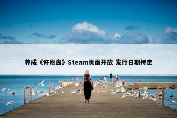 养成《许愿岛》Steam页面开放 发行日期待定