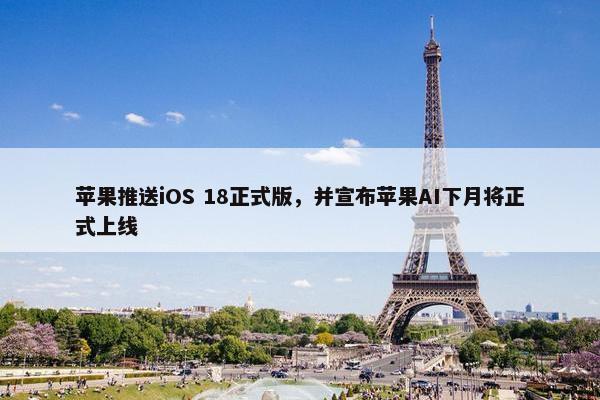 苹果推送iOS 18正式版，并宣布苹果AI下月将正式上线