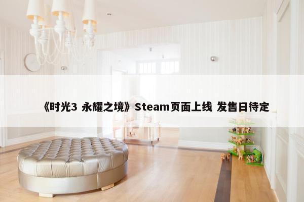 《时光3 永耀之境》Steam页面上线 发售日待定