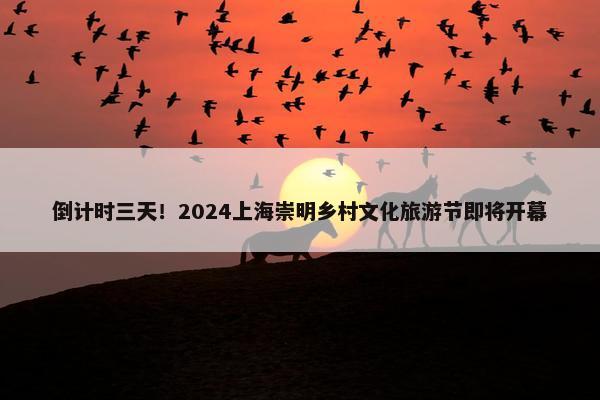 倒计时三天！2024上海崇明乡村文化旅游节即将开幕