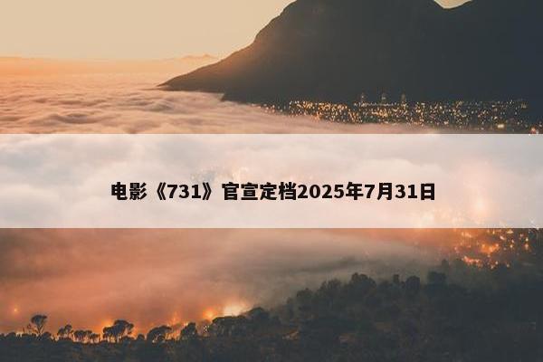 电影《731》官宣定档2025年7月31日