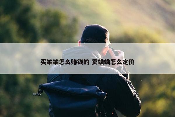 买蛐蛐怎么赚钱的 卖蛐蛐怎么定价