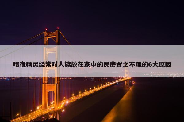 暗夜精灵经常对人族放在家中的民房置之不理的6大原因