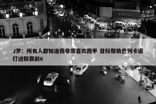 J罗：所有人都知道我非常喜欢西甲 目标帮助巴列卡诺打进联赛前6