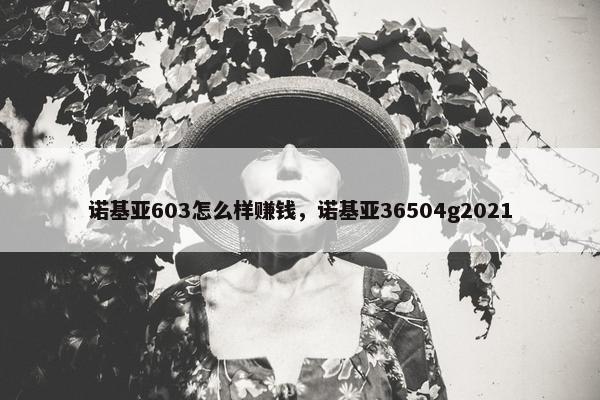 诺基亚603怎么样赚钱，诺基亚36504g2021