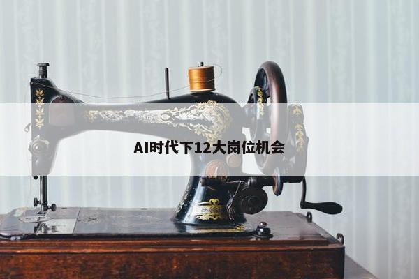 AI时代下12大岗位机会