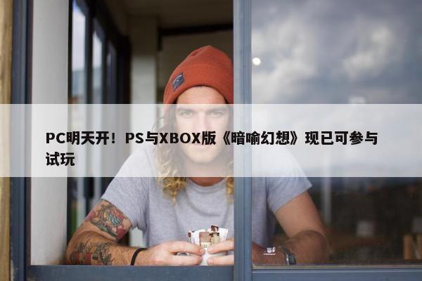 PC明天开！PS与XBOX版《暗喻幻想》现已可参与试玩