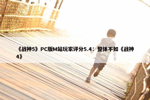 《战神5》PC版M站玩家评分5.4：整体不如《战神4》