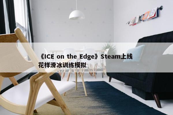 《ICE on the Edge》Steam上线 花样滑冰训练模拟