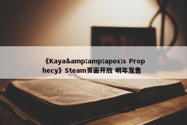 《Kaya&amp;apos;s Prophecy》Steam页面开放 明年发售