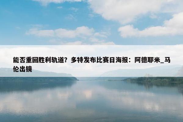 能否重回胜利轨道？多特发布比赛日海报：阿德耶米_马伦出镜