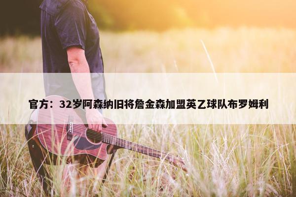 官方：32岁阿森纳旧将詹金森加盟英乙球队布罗姆利