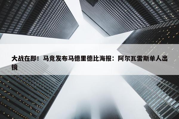 大战在即！马竞发布马德里德比海报：阿尔瓦雷斯单人出镜