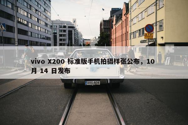 vivo X200 标准版手机拍摄样张公布，10 月 14 日发布