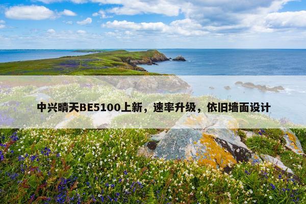 中兴晴天BE5100上新，速率升级，依旧墙面设计