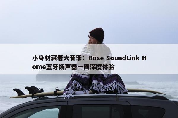 小身材藏着大音乐：Bose SoundLink Home蓝牙扬声器一周深度体验