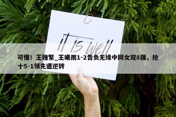 可惜！王雅繁_王曦雨1-2告负无缘中网女双8强，抢十5-1领先遭逆转