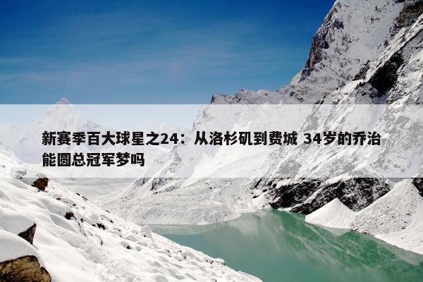 新赛季百大球星之24：从洛杉矶到费城 34岁的乔治能圆总冠军梦吗