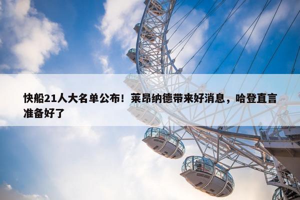 快船21人大名单公布！莱昂纳德带来好消息，哈登直言准备好了