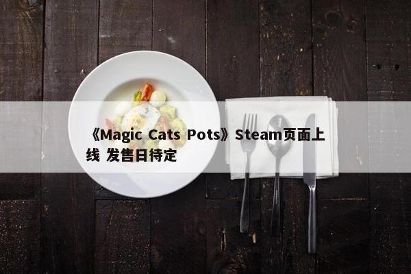 《Magic Cats Pots》Steam页面上线 发售日待定