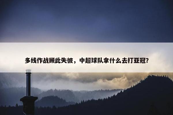 多线作战顾此失彼，中超球队拿什么去打亚冠？