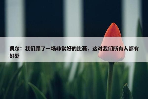 凯尔：我们踢了一场非常好的比赛，这对我们所有人都有好处